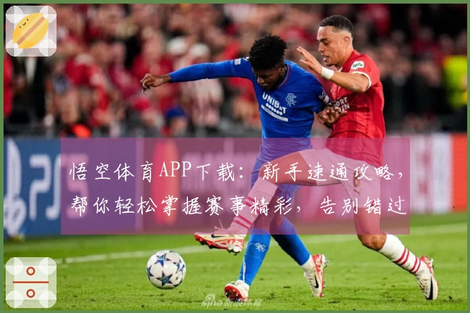 悟空体育APP下载：新手速通攻略，帮你轻松掌握赛事精彩，告别错过！
